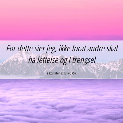 Picture 06 - 2 Korinter 8:13 NORSK - For dette sier jeg, ikke forat andre skal ha - Bible Verse Picture