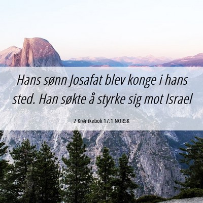 Picture 06 - 2 Krønikebok 17:1 NORSK - Hans sønn Josafat blev konge i hans sted. Han - Bible Verse Picture
