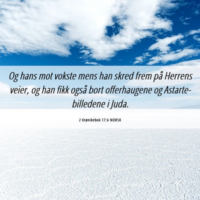 Picture 06 - 2 Krønikebok 17:6 NORSK - Og hans mot vokste mens han skred frem på - Bible Verse Picture