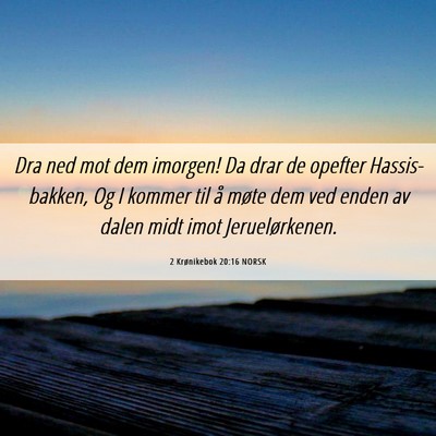 Picture 06 - 2 Krønikebok 20:16 NORSK - Dra ned mot dem imorgen! Da drar de opefter - Bible Verse Picture