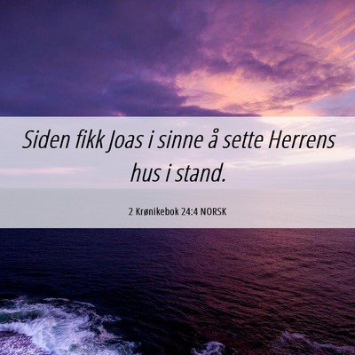 Picture 06 - 2 Krønikebok 24:4 NORSK - Siden fikk Joas i sinne å sette Herrens hus i - Bible Verse Picture