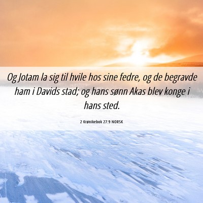 Picture 06 - 2 Krønikebok 27:9 NORSK - Og Jotam la sig til hvile hos sine fedre, og de - Bible Verse Picture