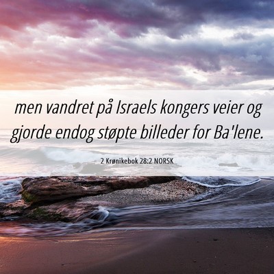 Picture 06 - 2 Krønikebok 28:2 NORSK - men vandret på Israels kongers veier og gjorde - Bible Verse Picture