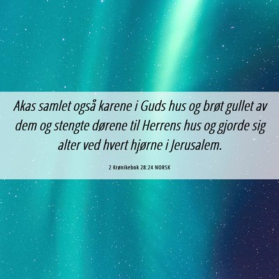 Picture 06 - 2 Krønikebok 28:24 NORSK - Akas samlet også karene i Guds hus og brøt - Bible Verse Picture