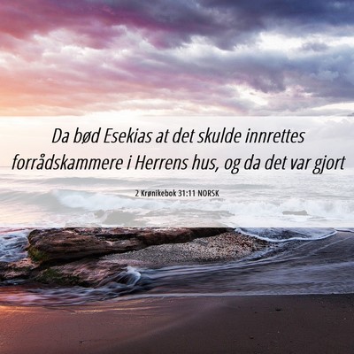 Picture 06 - 2 Krønikebok 31:11 NORSK - Da bød Esekias at det skulde innrettes - Bible Verse Picture