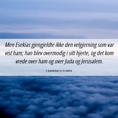 Picture 06 - 2 Krønikebok 32:25 NORSK - Men Esekias gjengjeldte ikke den velgjerning som - Bible Verse Picture
