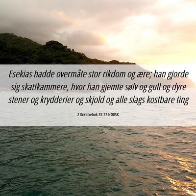 Picture 06 - 2 Krønikebok 32:27 NORSK - Esekias hadde overmåte stor rikdom og ære; han - Bible Verse Picture