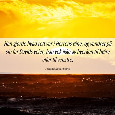 Picture 06 - 2 Krønikebok 34:2 NORSK - Han gjorde hvad rett var i Herrens øine, og - Bible Verse Picture