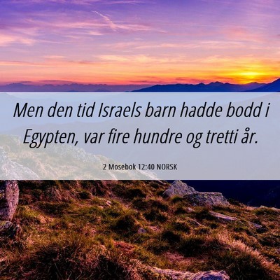 Picture 06 - 2 Mosebok 12:40 NORSK - Men den tid Israels barn hadde bodd i Egypten, - Bible Verse Picture