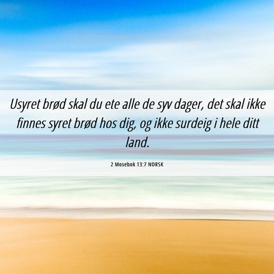 Picture 06 - 2 Mosebok 13:7 NORSK - Usyret brød skal du ete alle de syv dager, det - Bible Verse Picture