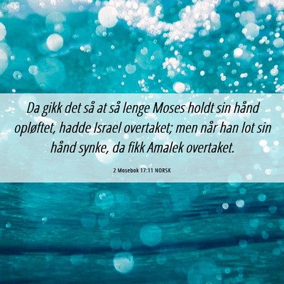Picture 06 - 2 Mosebok 17:11 NORSK - Da gikk det så at så lenge Moses holdt sin - Bible Verse Picture