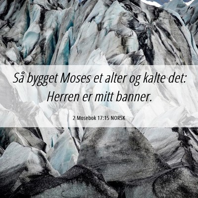 Picture 06 - 2 Mosebok 17:15 NORSK - Så bygget Moses et alter og kalte det: Herren er - Bible Verse Picture