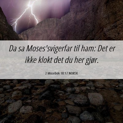 Picture 06 - 2 Mosebok 18:17 NORSK - Da sa Moses'svigerfar til ham: Det er ikke klokt - Bible Verse Picture