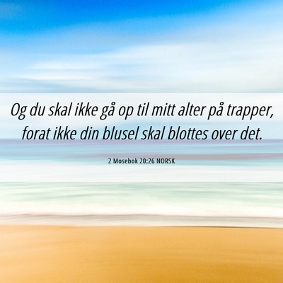 Picture 06 - 2 Mosebok 20:26 NORSK - Og du skal ikke gå op til mitt alter på - Bible Verse Picture