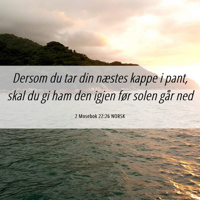 Picture 06 - 2 Mosebok 22:26 NORSK - Dersom du tar din næstes kappe i pant, skal du - Bible Verse Picture
