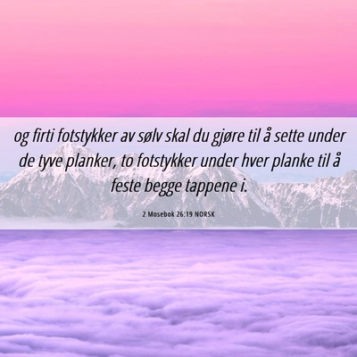 Picture 06 - 2 Mosebok 26:19 NORSK - og firti fotstykker av sølv skal du gjøre til - Bible Verse Picture