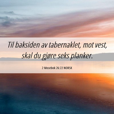 Picture 06 - 2 Mosebok 26:22 NORSK - Til baksiden av tabernaklet, mot vest, skal du - Bible Verse Picture