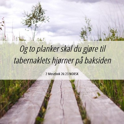 Picture 06 - 2 Mosebok 26:23 NORSK - Og to planker skal du gjøre til tabernaklets - Bible Verse Picture