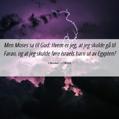 Picture 06 - 2 Mosebok 3:11 NORSK - Men Moses sa til Gud: Hvem er jeg, at jeg skulde - Bible Verse Picture