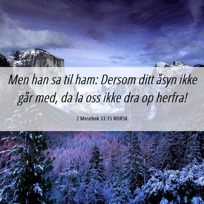 Picture 06 - 2 Mosebok 33:15 NORSK - Men han sa til ham: Dersom ditt åsyn ikke går - Bible Verse Picture