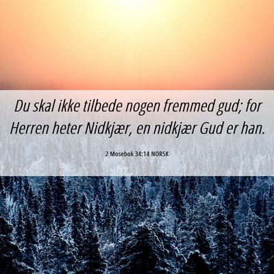 Picture 06 - 2 Mosebok 34:14 NORSK - Du skal ikke tilbede nogen fremmed gud; for - Bible Verse Picture