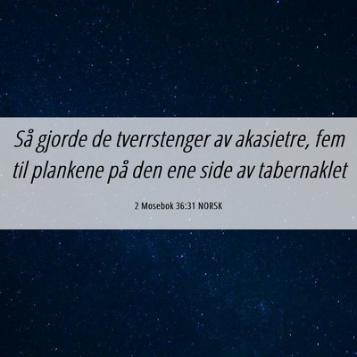 Picture 06 - 2 Mosebok 36:31 NORSK - Så gjorde de tverrstenger av akasietre, fem til - Bible Verse Picture