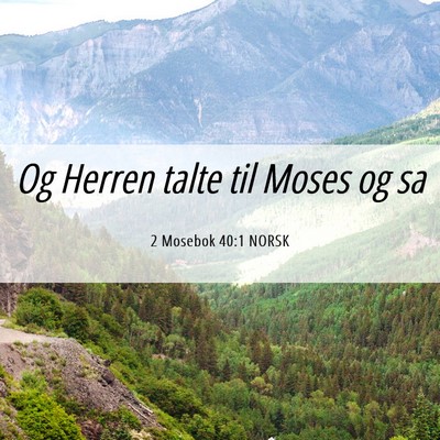 Picture 06 - 2 Mosebok 40:1 NORSK - Og Herren talte til Moses og - Bible Verse Picture