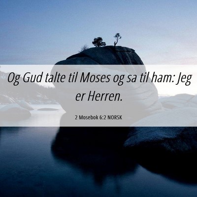 Picture 06 - 2 Mosebok 6:2 NORSK - Og Gud talte til Moses og sa til ham: Jeg er - Bible Verse Picture