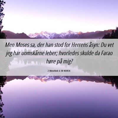 Picture 06 - 2 Mosebok 6:30 NORSK - Men Moses sa, der han stod for Herrens åsyn: Du - Bible Verse Picture