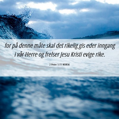 Picture 06 - 2 Peter 1:11 NORSK - for på denne måte skal det rikelig gis eder - Bible Verse Picture