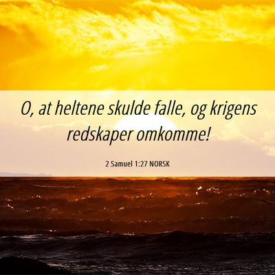 Picture 06 - 2 Samuel 1:27 NORSK - O, at heltene skulde falle, og krigens redskaper - Bible Verse Picture