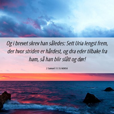 Picture 06 - 2 Samuel 11:15 NORSK - Og i brevet skrev han således: Sett Uria lengst - Bible Verse Picture