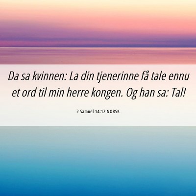 Picture 06 - 2 Samuel 14:12 NORSK - Da sa kvinnen: La din tjenerinne få tale ennu et - Bible Verse Picture