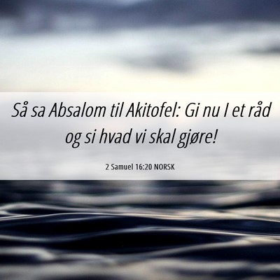 Picture 06 - 2 Samuel 16:20 NORSK - Så sa Absalom til Akitofel: Gi nu I et råd og - Bible Verse Picture