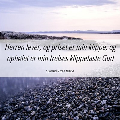 Picture 06 - 2 Samuel 22:47 NORSK - Herren lever, og priset er min klippe, og - Bible Verse Picture