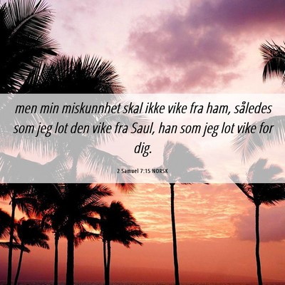 Picture 06 - 2 Samuel 7:15 NORSK - men min miskunnhet skal ikke vike fra ham, - Bible Verse Picture