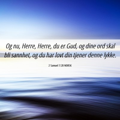 Picture 06 - 2 Samuel 7:28 NORSK - Og nu, Herre, Herre, du er Gud, og dine ord skal - Bible Verse Picture