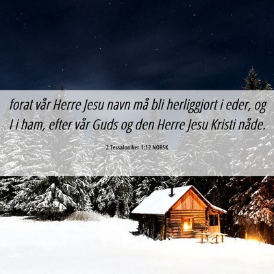 Picture 06 - 2 Tessaloniker 1:12 NORSK - forat vår Herre Jesu navn må bli herliggjort i - Bible Verse Picture