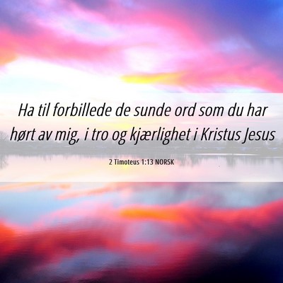 Picture 06 - 2 Timoteus 1:13 NORSK - Ha til forbillede de sunde ord som du har hørt - Bible Verse Picture