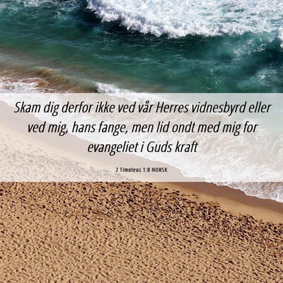 Picture 06 - 2 Timoteus 1:8 NORSK - Skam dig derfor ikke ved vår Herres vidnesbyrd - Bible Verse Picture