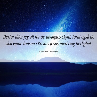 Picture 06 - 2 Timoteus 2:10 NORSK - Derfor tåler jeg alt for de utvalgtes skyld, - Bible Verse Picture