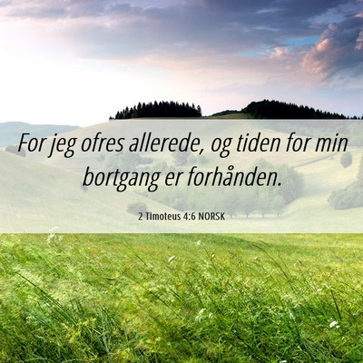 Picture 06 - 2 Timoteus 4:6 NORSK - For jeg ofres allerede, og tiden for min bortgang - Bible Verse Picture