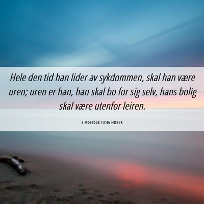 Picture 06 - 3 Mosebok 13:46 NORSK - Hele den tid han lider av sykdommen, skal han - Bible Verse Picture