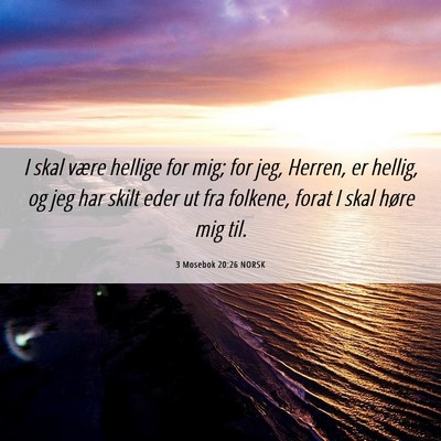 Picture 06 - 3 Mosebok 20:26 NORSK - I skal være hellige for mig; for jeg, Herren, er - Bible Verse Picture