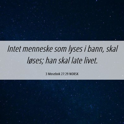 Picture 06 - 3 Mosebok 27:29 NORSK - Intet menneske som lyses i bann, skal løses; han - Bible Verse Picture