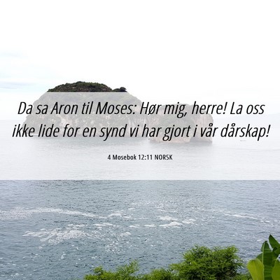 Picture 06 - 4 Mosebok 12:11 NORSK - Da sa Aron til Moses: Hør mig, herre! La oss - Bible Verse Picture