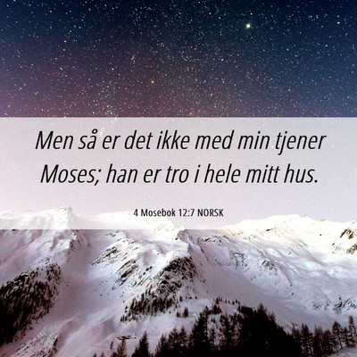 Picture 06 - 4 Mosebok 12:7 NORSK - Men så er det ikke med min tjener Moses; han er - Bible Verse Picture