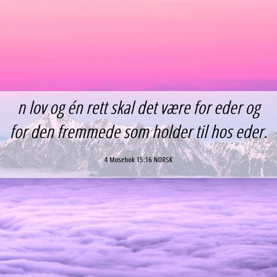 Picture 06 - 4 Mosebok 15:16 NORSK - n lov og én rett skal det være for eder og for - Bible Verse Picture