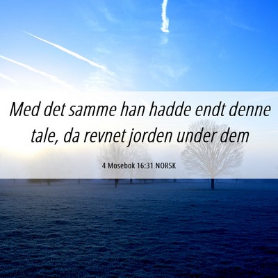 Picture 06 - 4 Mosebok 16:31 NORSK - Med det samme han hadde endt denne tale, da - Bible Verse Picture