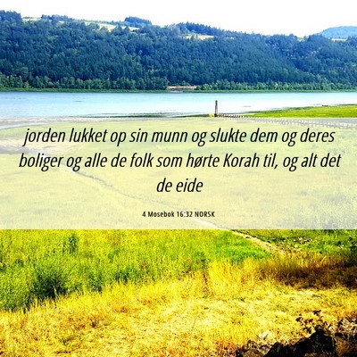 Picture 06 - 4 Mosebok 16:32 NORSK - jorden lukket op sin munn og slukte dem og deres - Bible Verse Picture